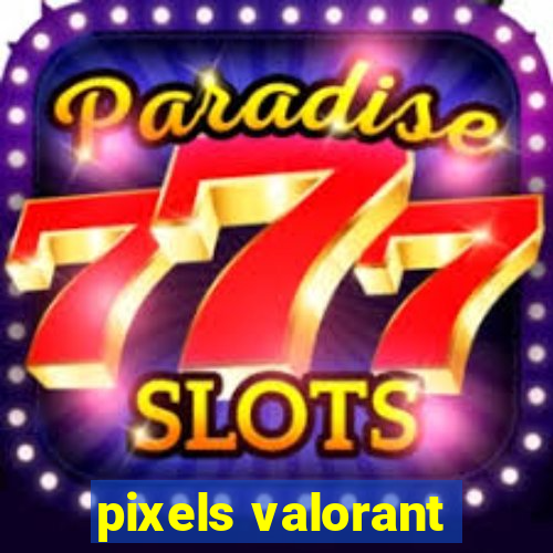 pixels valorant